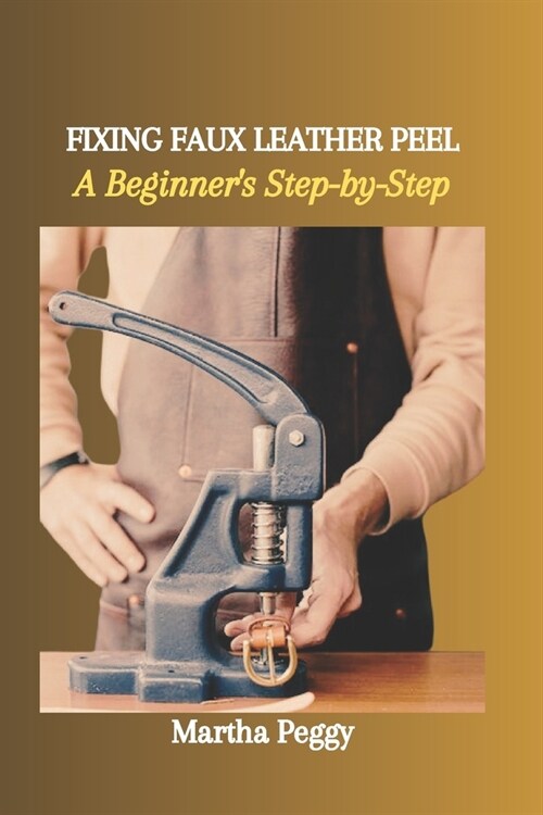 Fixing Faux Leather Peel: A Beginners Step-by-Step (Paperback)