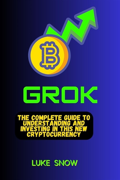 Grok: The Complete Guide to Understanding and Investing in This New Cryptocurrency (Paperback)