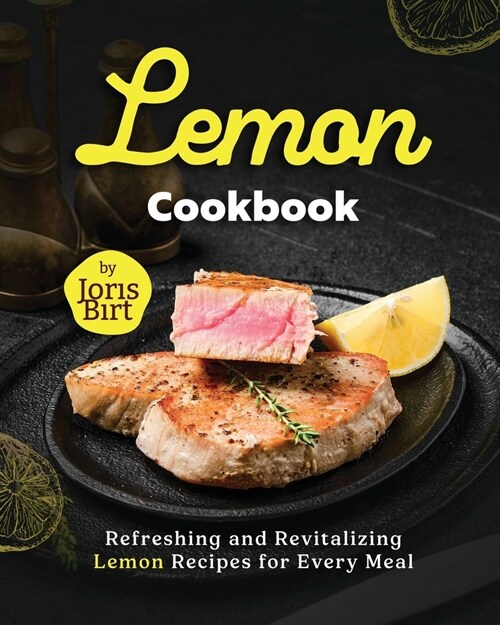 Lemon Cookbook: Refreshing and Revitalizing Lemon Recipes for Every Meal (Paperback)