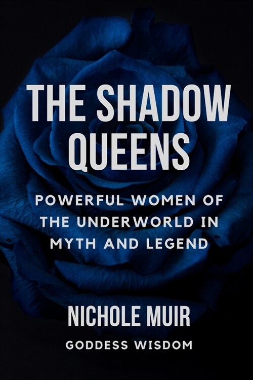 The Shadow Queens: Powerful Women of the Underworld in Myth and Legend (Paperback)