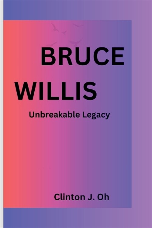 Bruce Willis: Unbreakable Legacy (Paperback)