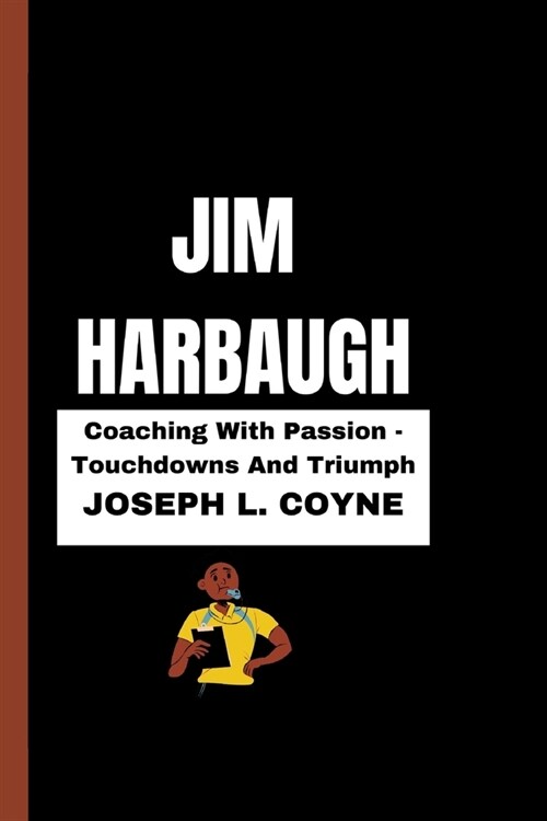 Jim Harbaugh: Coaching With Passion - Touchdowns And Triumph (Paperback)