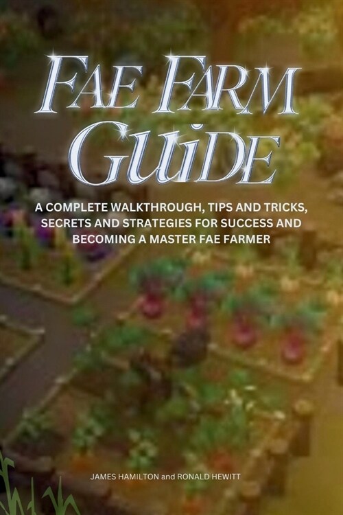 Fae Farm Guide: A Complete Walkthrough, Tips And Tricks, Secrets And Strategies For Success And Becoming A Master Fae Farmer (Paperback)