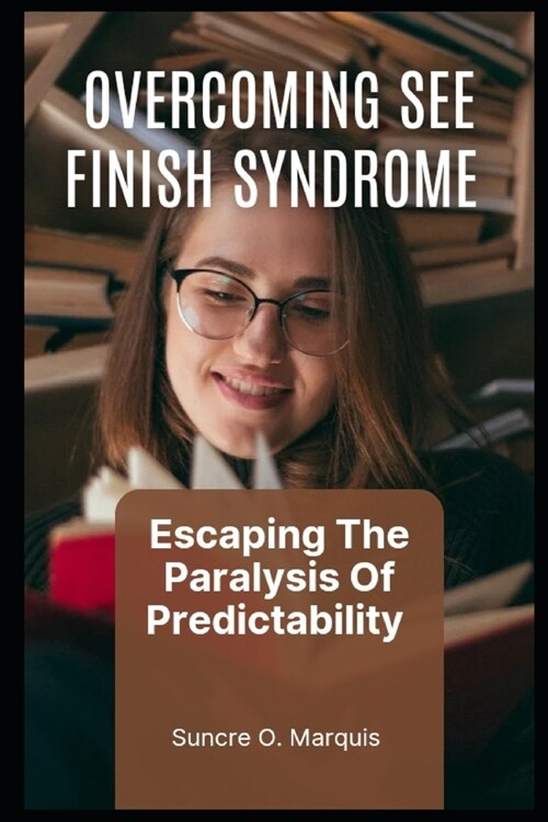 Overcoming See Finish Syndrome: Escaping the Paralysis of Predictability (Paperback)