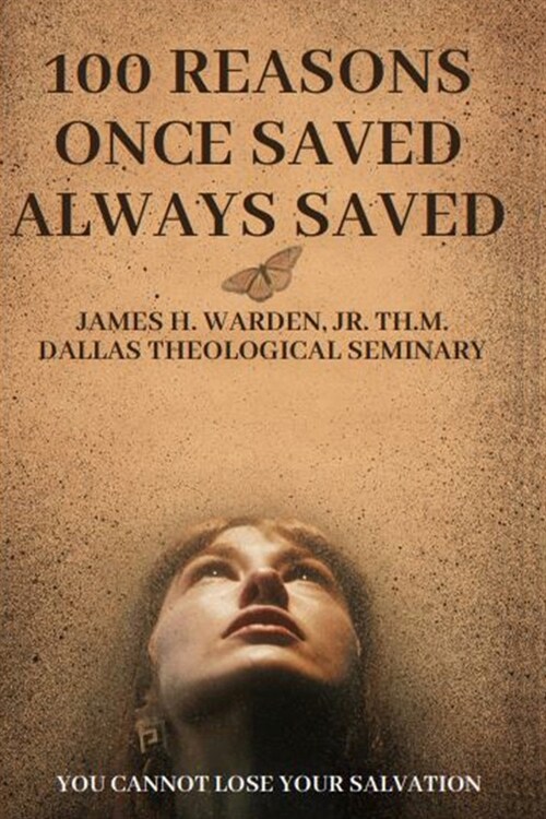 100 Reasons Once Saved Always Saved: You Cannot Lose Your Salvation (Paperback)
