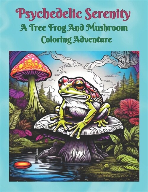 Psychedelic Serenity A Tree Frog And Mushroom Coloring Adventure (Paperback)