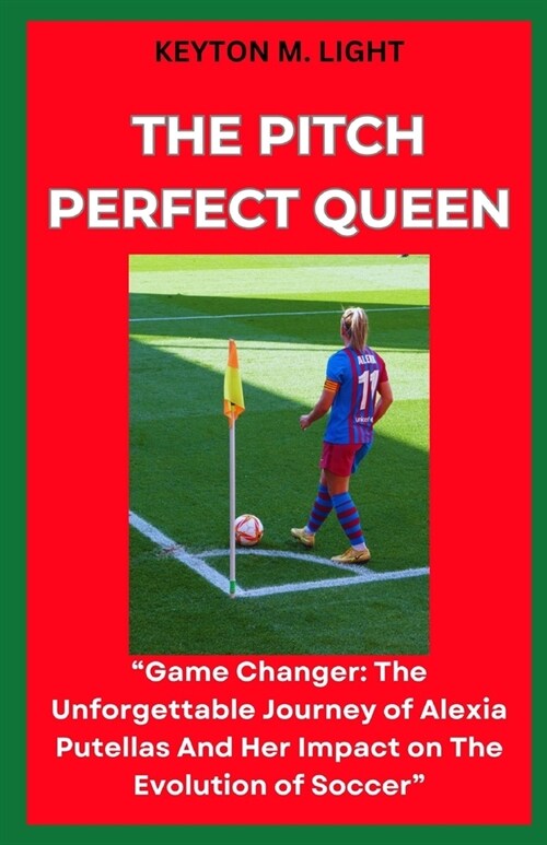 The Pitch Perfect Queen: Game Changer: The Unforgettable Journey of Alexia Putellas And Her Impact on The Evolution of Soccer (Paperback)