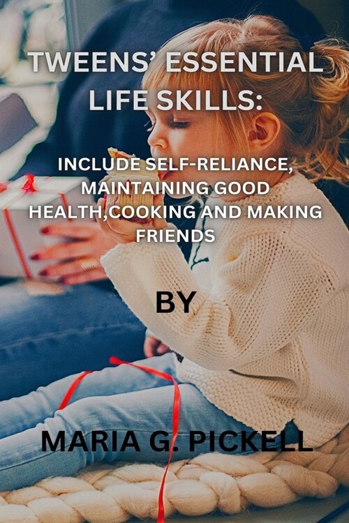 Tweens Essential Life Skills: Includes Self-Reliance, Maintaining Good Health, Cooking and Making Friends (Paperback)