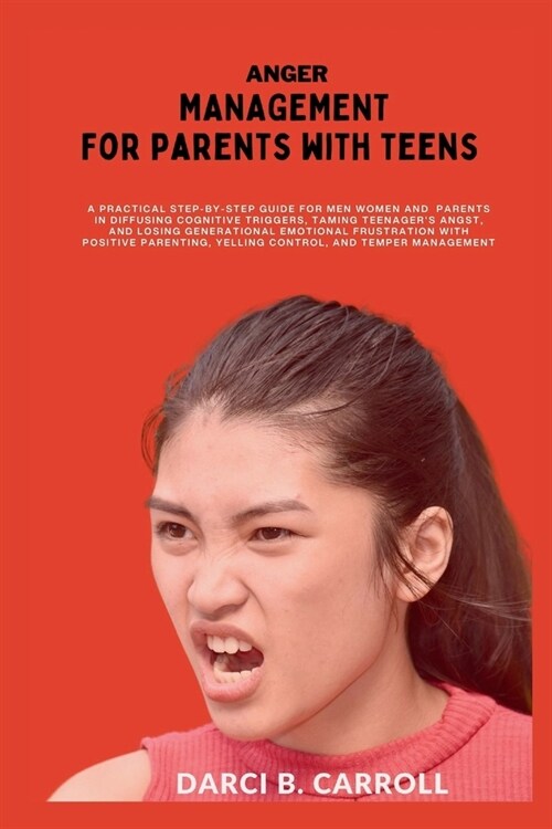 Anger Management for Parents with Teens: Practical Step-by-Step Guide for Men Women and Parents in Diffusing Cognitive Triggers, Taming Teenagers Ang (Paperback)