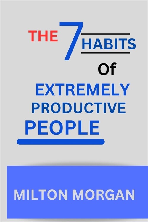 The Seven Habits Of Extremely Productive People: Powerful Guide to self fulfilment, Achieving High Productivity (Paperback)