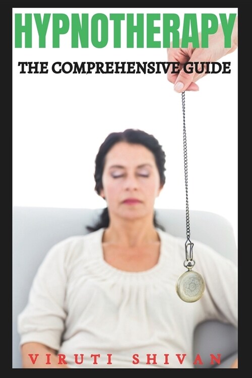 Hypnotherapy - The Comprehensive Guide: Unlocking the Power of the Subconscious Mind for Healing and Transformation (Paperback)