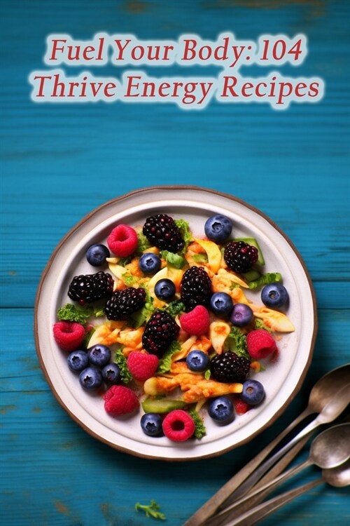 Fuel Your Body: 104 Thrive Energy Recipes (Paperback)