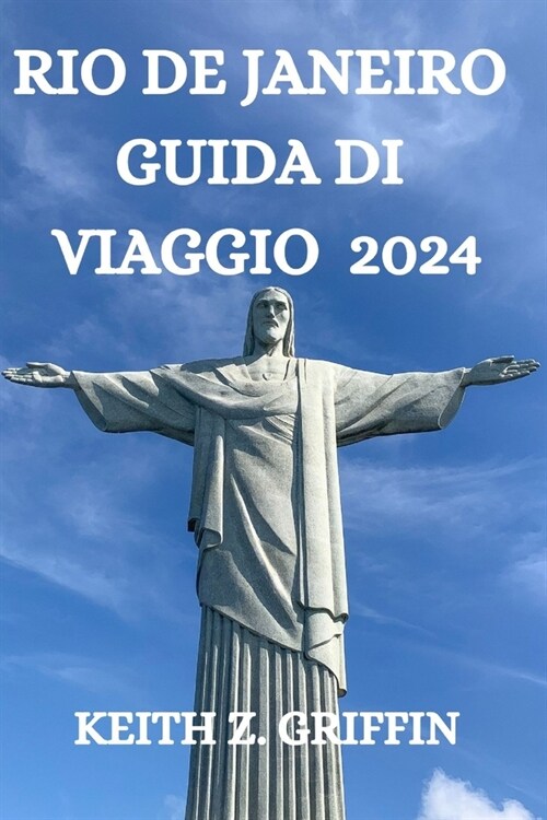 Rio de Janeiro Guida Di Viaggio 2024: Tutto Quello Che C?Da Sapere, Vedere E Fare in Questa Meravigliosa Citt? (Paperback)