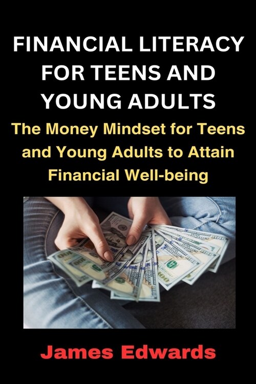 Financial Literacy for Teens and Young Adults: The Money Mindset for Teens and Young Adults to Attain Financial Well-being (Paperback)