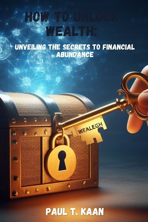 How to unlock Wealth: Unveiling the Secrets to Financial Abundance (Paperback)