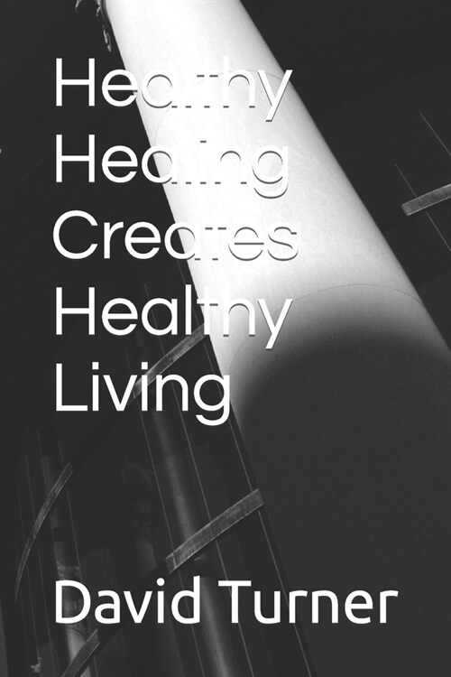 Healthy Healing Creates Healthy Living: A straightforward and helpful guide to a life of peace (Paperback)