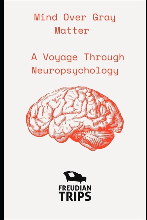 Mind Over Gray Matter: A Voyage Through Neuropsychology (Paperback)