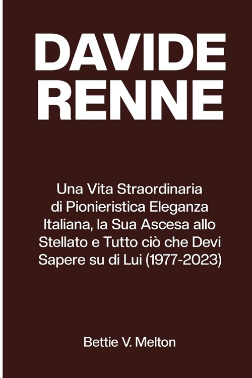 Davide Renne: Una Vita Straordinaria di Pionieristica Eleganza Italiana, la Sua Ascesa allo Stellato e Tutto ci?che Devi Sapere su (Paperback)