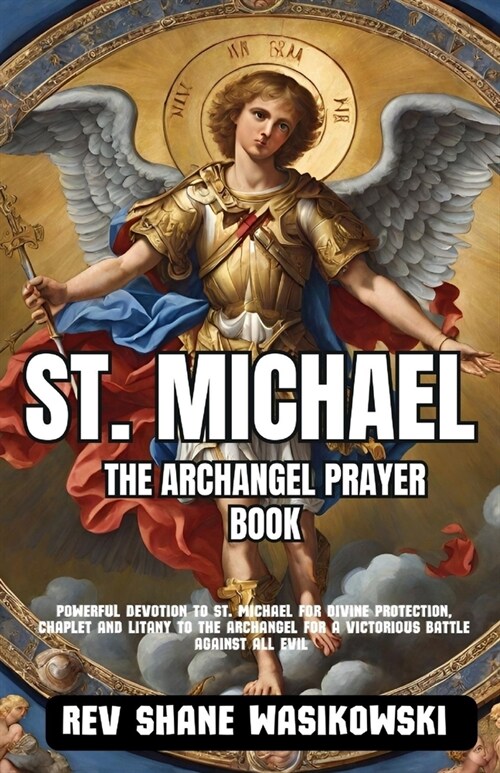 St Michael the Archangel Prayer Book: Powerful Devotion St Michael for Divine Protection, Chaplet and Litany to the Archangel for a Victorious battle (Paperback)
