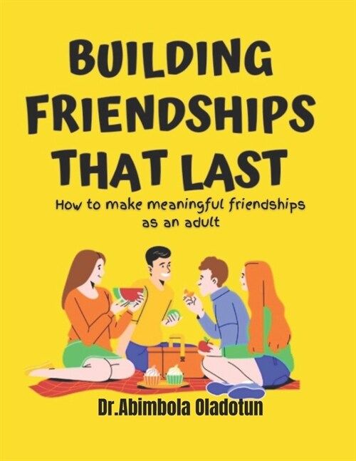 Building Frienships that Last: How to make meaningful friendships as an adult: Friendship building, Building trust relationship, connect building exc (Paperback)