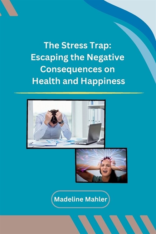 The Stress Trap: Escaping the Negative Consequences on Health and Happiness (Paperback)