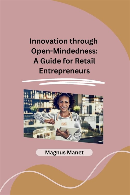 Innovation through Open-Mindedness: A Guide for Retail Entrepreneurs (Paperback)