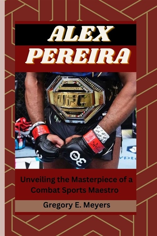 Alex Pereira: Unveiling the Masterpiece of a Combat Sports Maestro (Paperback)