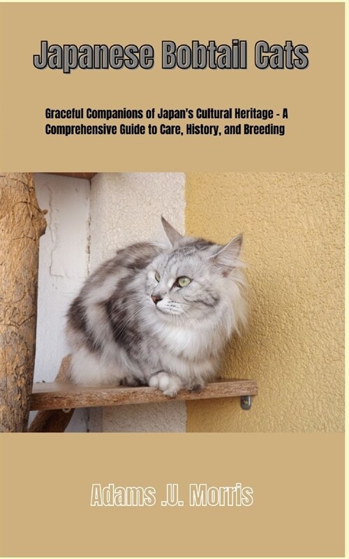 Japanese Bobtail Cats: Graceful Companions of Japans Cultural Heritage - A Comprehensive Guide to Care, History, and Breeding (Paperback)