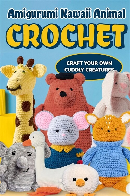 Amigurumi Kawaii Animal Crochet: Craft Your Own Cuddly Creatures (Paperback)