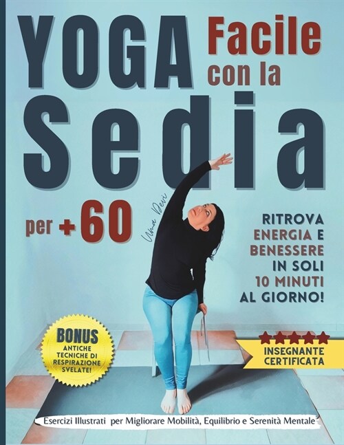 Yoga Facile con la Sedia per Over 60: Ritrova Energia e Benessere in Soli 10 Minuti al Giorno. Esercizi Illustrati per Migliorare Mobilit? Equilibrio (Paperback)