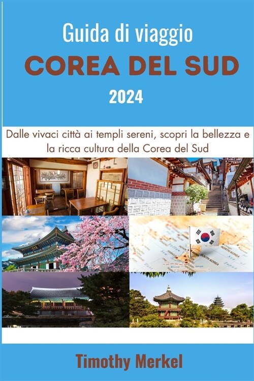 Guida di Viaggio della Corea del Sud 2024: Dalle vivaci citt?ai templi sereni, scopri la bellezza e la ricca cultura della Corea del Sud (Paperback)