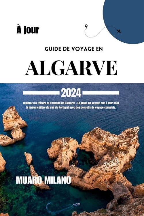 Guide de Voyage En Algarve 2024: Explorez les tr?ors et lhistoire de lAlgarve: Le guide de voyage mis ?jour pour la r?ion c?i?e du sud du Portu (Paperback)
