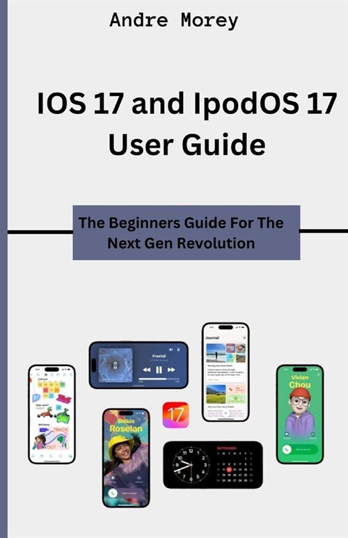 IOS 17 and IpodOS 17 User Guide: The Beginners Guide For The Next Gen Revolution (Paperback)