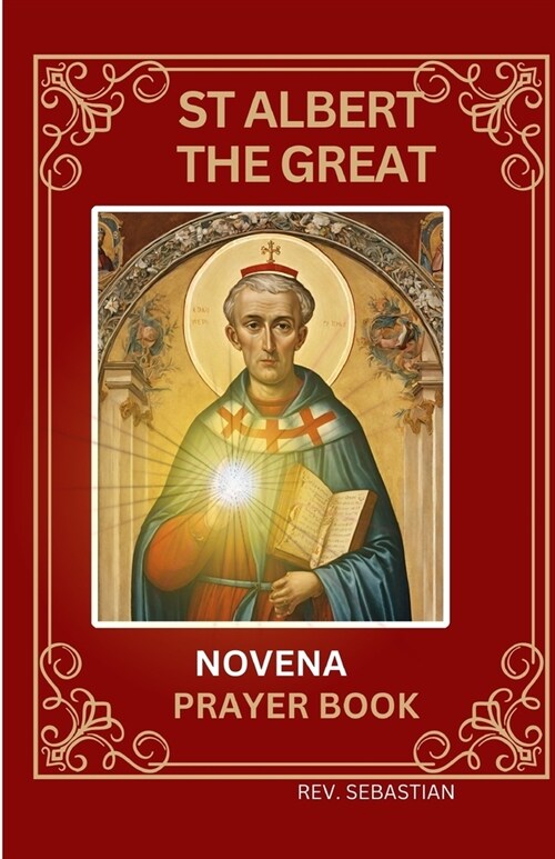 St Albert the Great Novena Prayer Book: Life and 9 Days Prayer to the Patron Saint of Science and Philosophy for Specific Needs (Paperback)