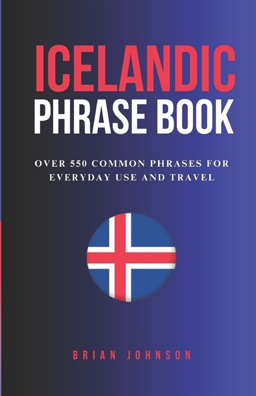 Icelandic Phrase Book: Over 550 Common Phrases For Everyday Use And Travel (Paperback)