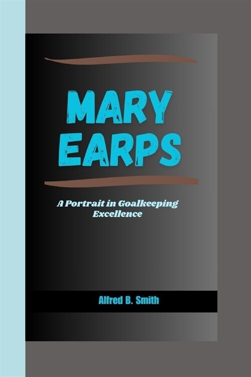 Mary Earps: A Portrait in Goalkeeping Excellence (Paperback)