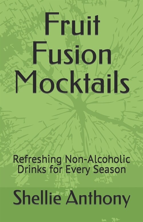 Fruit Fusion Mocktails: Refreshing Non-Alcoholic Drinks for Every Season (Paperback)