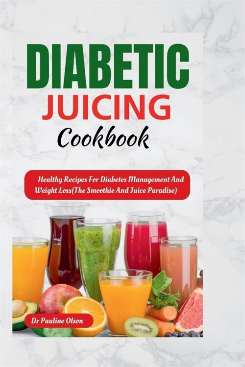 Diabetic Juicing Cookbook: Healthy Recipes For Diabetes Management And Weight Loss(The Smoothie And Juice Paradise) (Paperback)