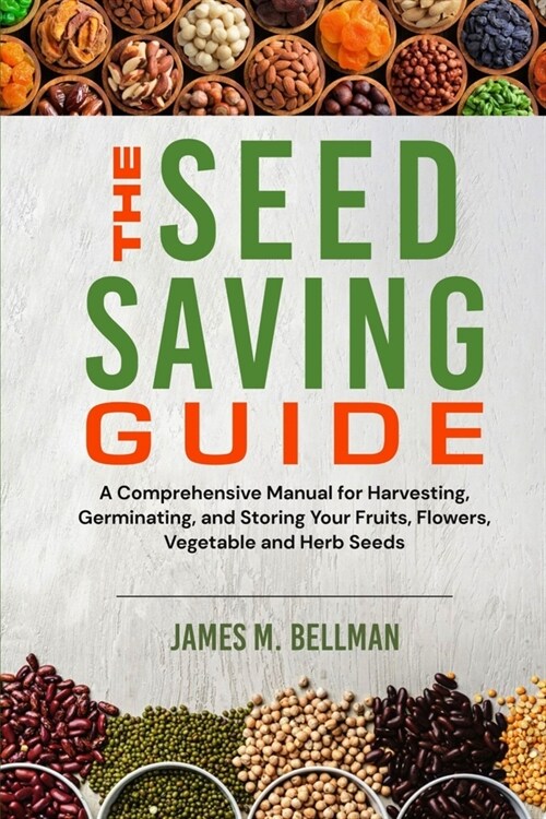 The Seed Saving Guide: A Comprehensive Manual for Harvesting, Germinating, and Storing Your Fruits, Flowers, Vegetable and Herb Seeds (Paperback)