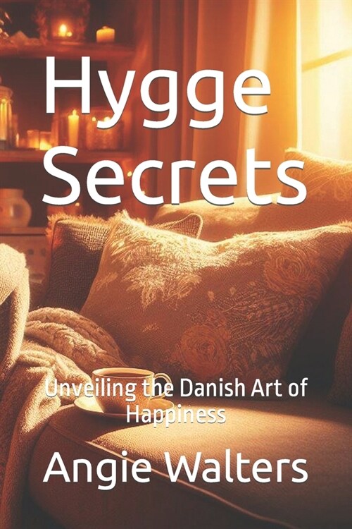 Hygge Secrets: Unveiling the Danish Art of Happiness (Paperback)