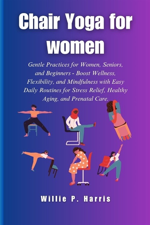 Chair Yoga For Women: Gentle Practices for Women, Seniors, and Beginners to Boost Wellness, Flexibility, and Mindfulness with Easy Daily Rou (Paperback)