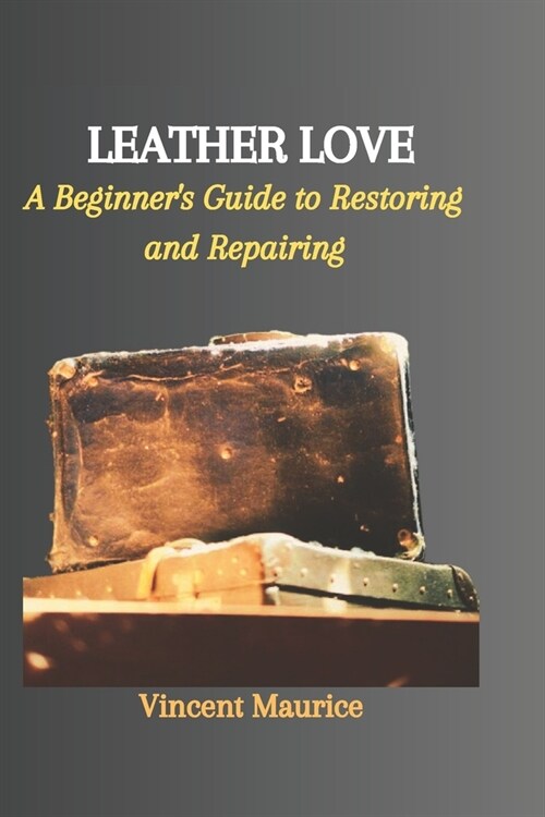 Leather Love: A Beginners Guide to Restoring and Repairing (Paperback)