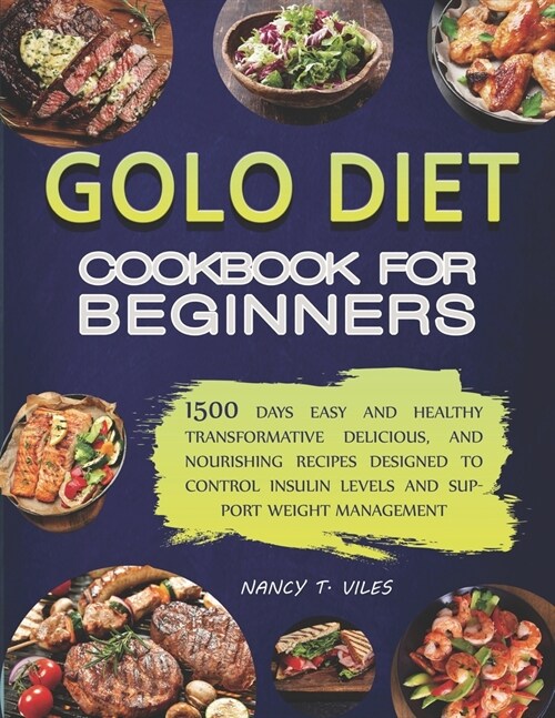 GOLO Diet Cookbook for Beginners: 1500 Days Easy and Healthy Transformative Delicious, and Nourishing Recipes Designed to Control Insulin Levels and S (Paperback)