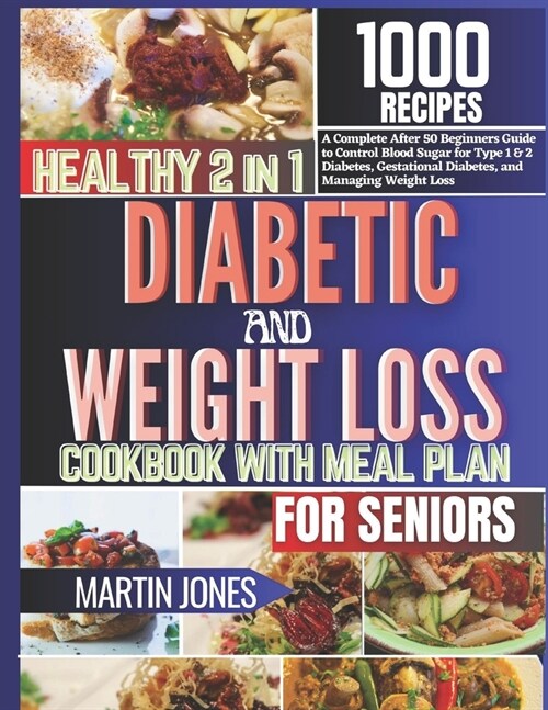 Healthy 2 in 1 Diabetic and Weight Loss Cookbook with Meal Plan for Seniors: A Complete After 50 Beginners Guide To Control Blood Sugar for Type 1 & 2 (Paperback)