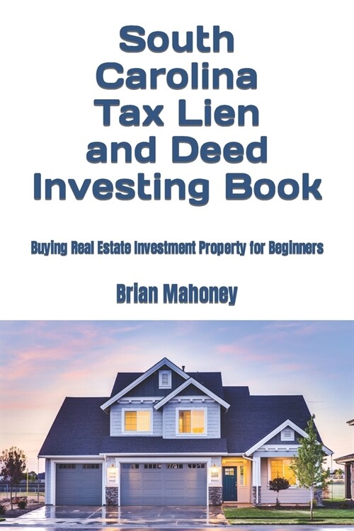 South Carolina Tax Lien and Deed Investing Book: Buying Real Estate Investment Property for Beginners (Paperback)