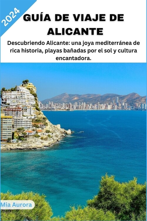 Gu? de Viaje de Alicante 2024: Descubriendo Alicante: una joya mediterr?ea de rica historia, playas ba?das por el sol y cultura encantadora. (Paperback)