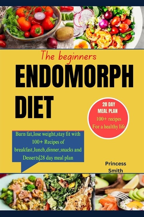 The Beginners Endomorph Diet: Burn fat, lose weight, stay fit with 100+ Recipes of breakfast, lunch, dinner, snacks and Desserts28 day meal plan (Paperback)