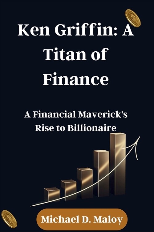 Ken Griffin: A Titan of Finance: A Financial Mavericks Rise to Billionaire (Paperback)