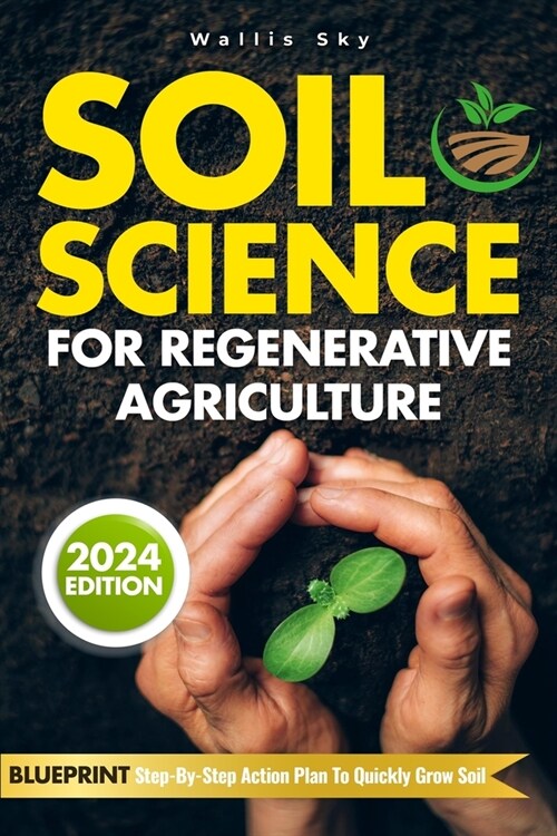 Soil Science For Regenerative Agriculture: Reviving the Earth: Discover Ancient Soil Science Techniques and Secrets for Regenerative Growth 2024 Editi (Paperback)