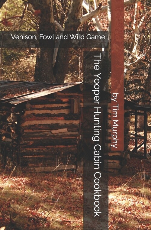 The Yooper Hunting Cabin Cookbook: Venison, Fowl and Wild Game (Paperback)